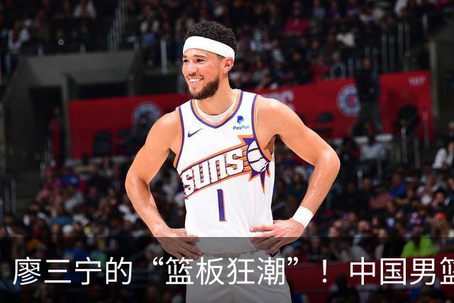 廖三宁的“篮板狂潮”！中国男篮勇闯四强之路